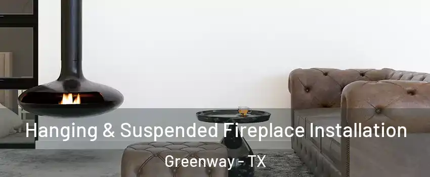 Hanging & Suspended Fireplace Installation Greenway - TX