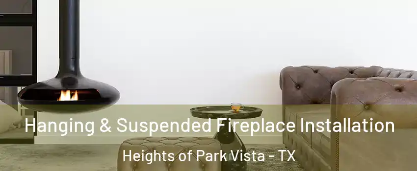 Hanging & Suspended Fireplace Installation Heights of Park Vista - TX