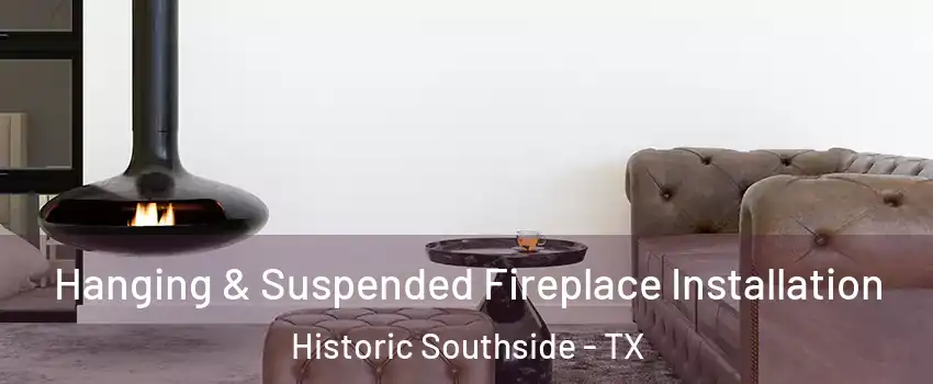 Hanging & Suspended Fireplace Installation Historic Southside - TX
