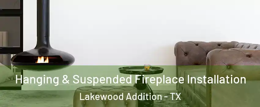 Hanging & Suspended Fireplace Installation Lakewood Addition - TX
