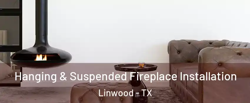 Hanging & Suspended Fireplace Installation Linwood - TX