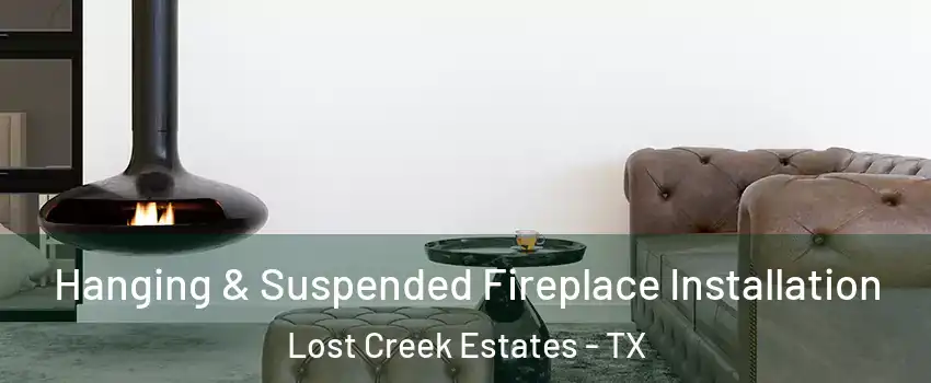Hanging & Suspended Fireplace Installation Lost Creek Estates - TX