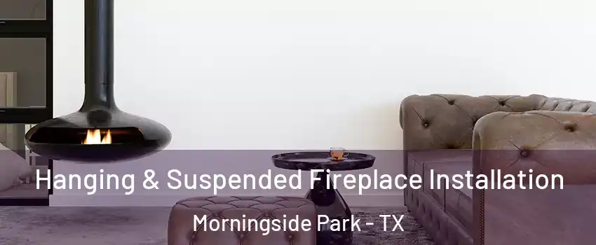 Hanging & Suspended Fireplace Installation Morningside Park - TX