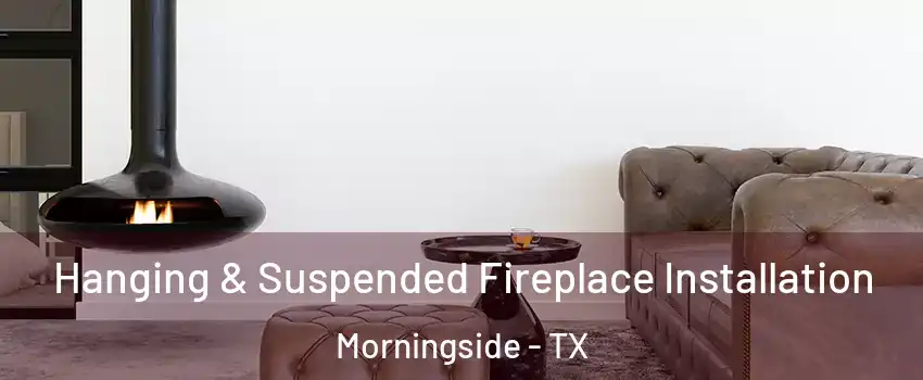 Hanging & Suspended Fireplace Installation Morningside - TX