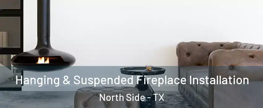 Hanging & Suspended Fireplace Installation North Side - TX