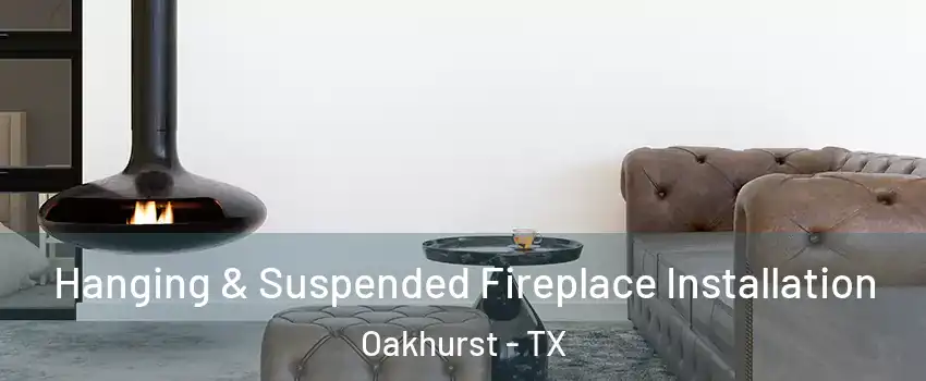Hanging & Suspended Fireplace Installation Oakhurst - TX