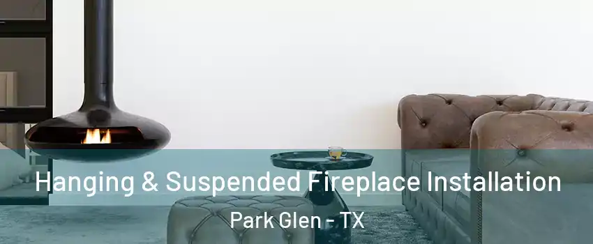 Hanging & Suspended Fireplace Installation Park Glen - TX