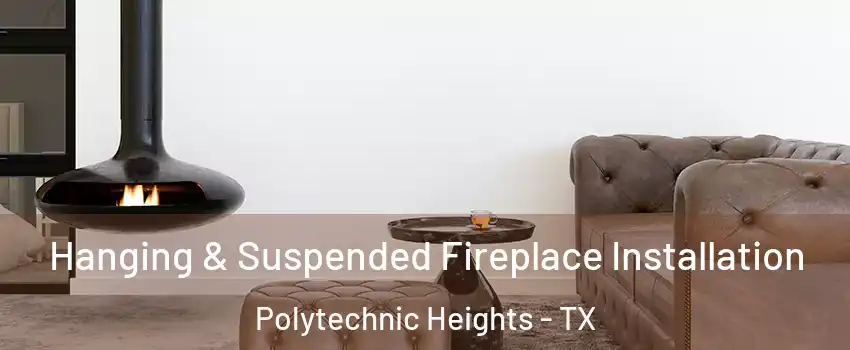 Hanging & Suspended Fireplace Installation Polytechnic Heights - TX