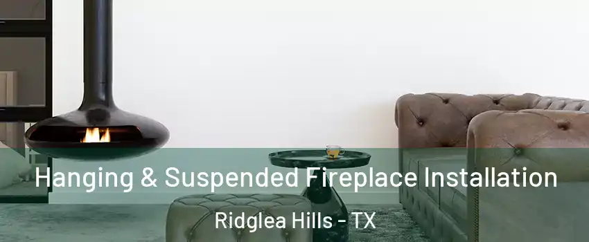 Hanging & Suspended Fireplace Installation Ridglea Hills - TX