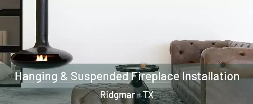 Hanging & Suspended Fireplace Installation Ridgmar - TX