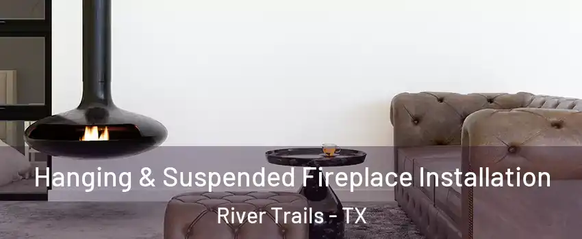 Hanging & Suspended Fireplace Installation River Trails - TX