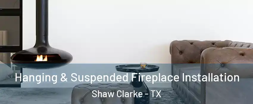 Hanging & Suspended Fireplace Installation Shaw Clarke - TX