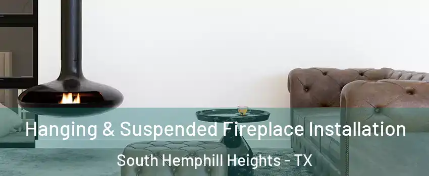 Hanging & Suspended Fireplace Installation South Hemphill Heights - TX