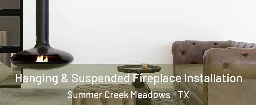 Hanging & Suspended Fireplace Installation Summer Creek Meadows - TX