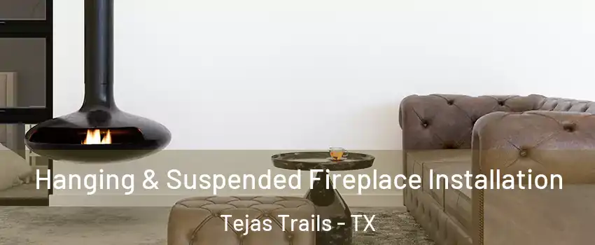 Hanging & Suspended Fireplace Installation Tejas Trails - TX