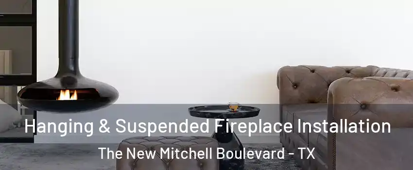 Hanging & Suspended Fireplace Installation The New Mitchell Boulevard - TX