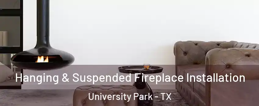 Hanging & Suspended Fireplace Installation University Park - TX