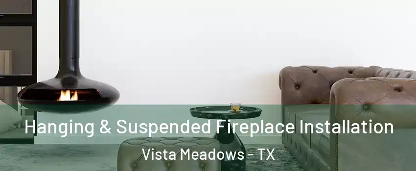 Hanging & Suspended Fireplace Installation Vista Meadows - TX