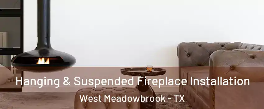 Hanging & Suspended Fireplace Installation West Meadowbrook - TX
