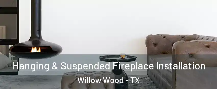 Hanging & Suspended Fireplace Installation Willow Wood - TX