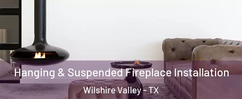 Hanging & Suspended Fireplace Installation Wilshire Valley - TX