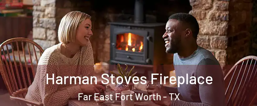 Harman Stoves Fireplace Far East Fort Worth - TX