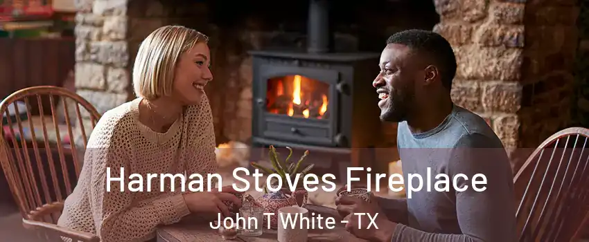 Harman Stoves Fireplace John T White - TX