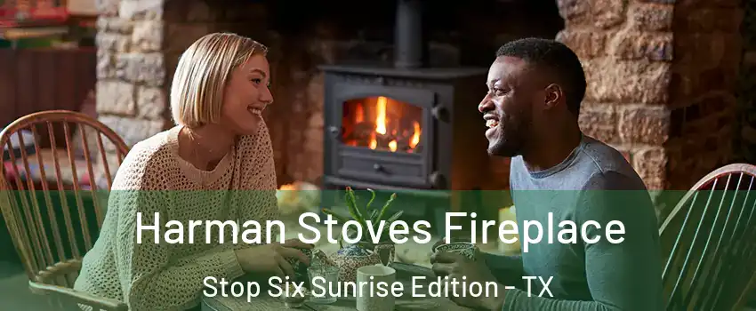 Harman Stoves Fireplace Stop Six Sunrise Edition - TX