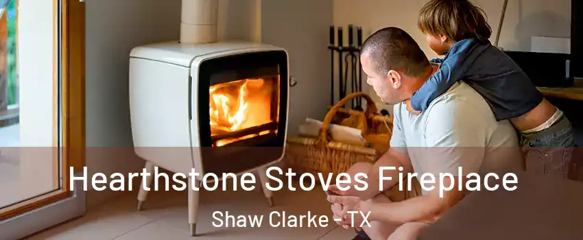 Hearthstone Stoves Fireplace Shaw Clarke - TX