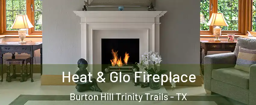 Heat & Glo Fireplace Burton Hill Trinity Trails - TX