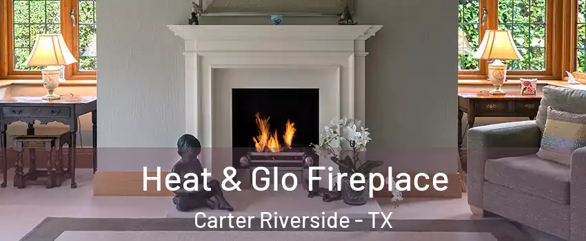 Heat & Glo Fireplace Carter Riverside - TX