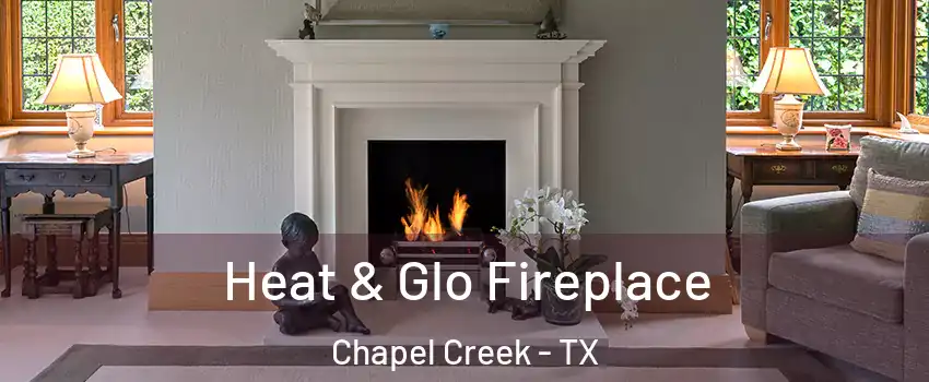 Heat & Glo Fireplace Chapel Creek - TX