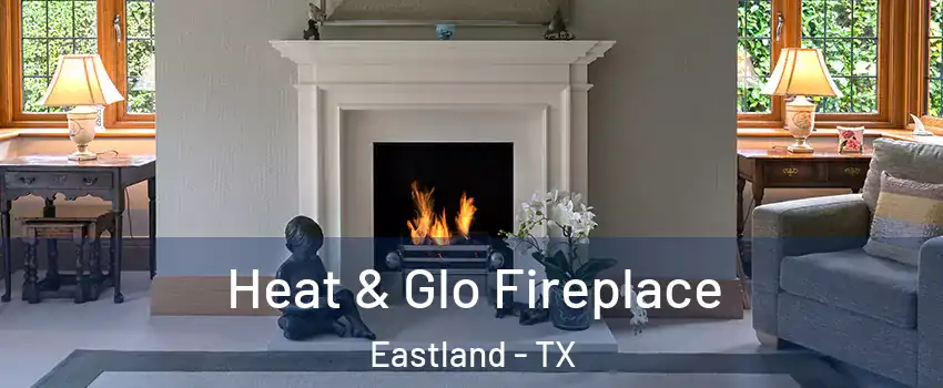 Heat & Glo Fireplace Eastland - TX
