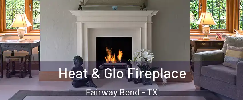 Heat & Glo Fireplace Fairway Bend - TX