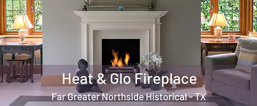 Heat & Glo Fireplace Far Greater Northside Historical - TX