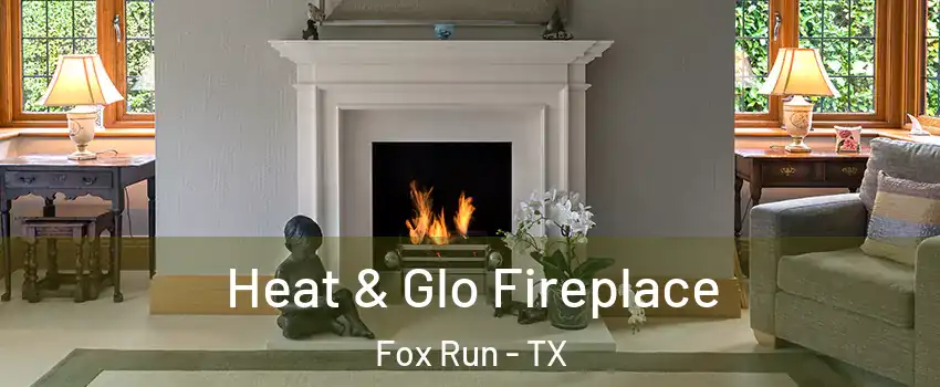 Heat & Glo Fireplace Fox Run - TX