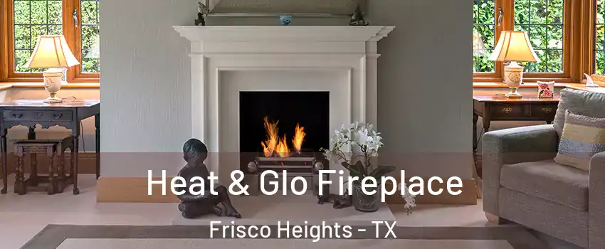 Heat & Glo Fireplace Frisco Heights - TX