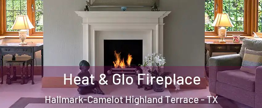 Heat & Glo Fireplace Hallmark-Camelot Highland Terrace - TX