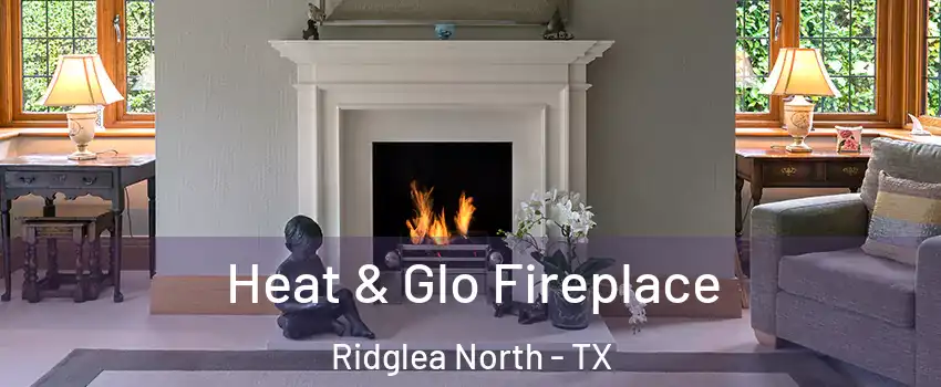 Heat & Glo Fireplace Ridglea North - TX