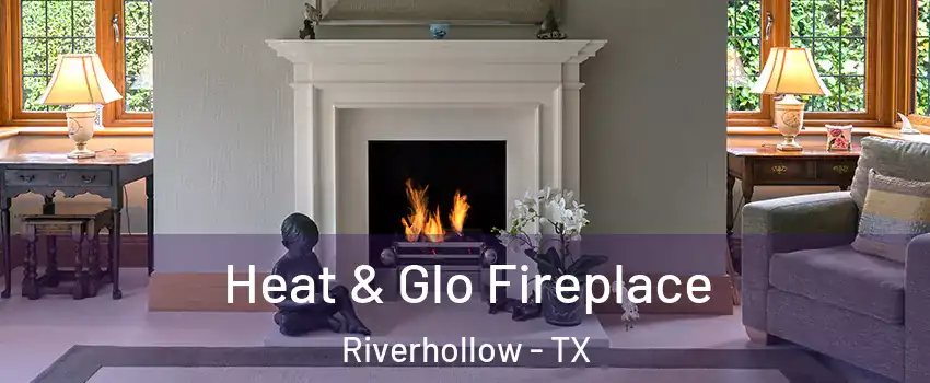 Heat & Glo Fireplace Riverhollow - TX