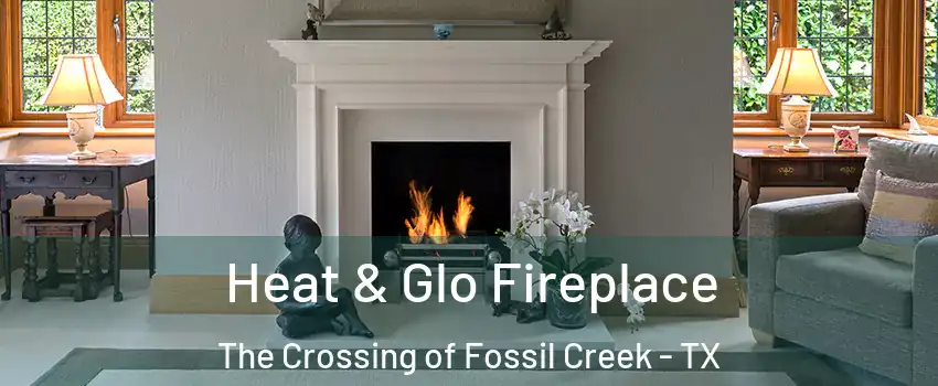 Heat & Glo Fireplace The Crossing of Fossil Creek - TX