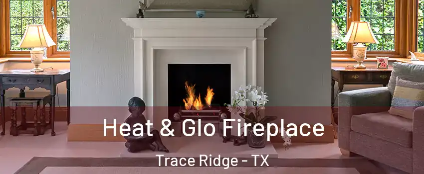 Heat & Glo Fireplace Trace Ridge - TX