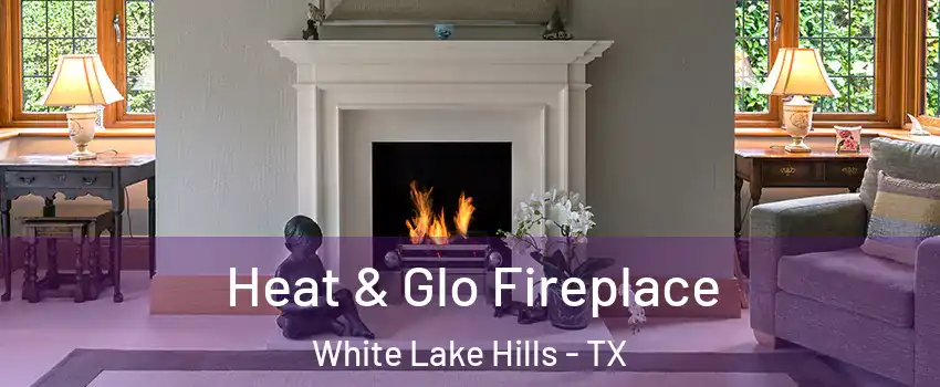 Heat & Glo Fireplace White Lake Hills - TX