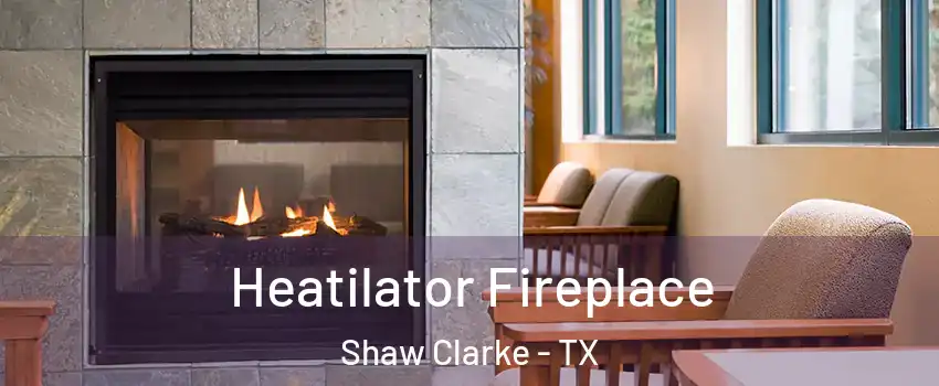 Heatilator Fireplace Shaw Clarke - TX