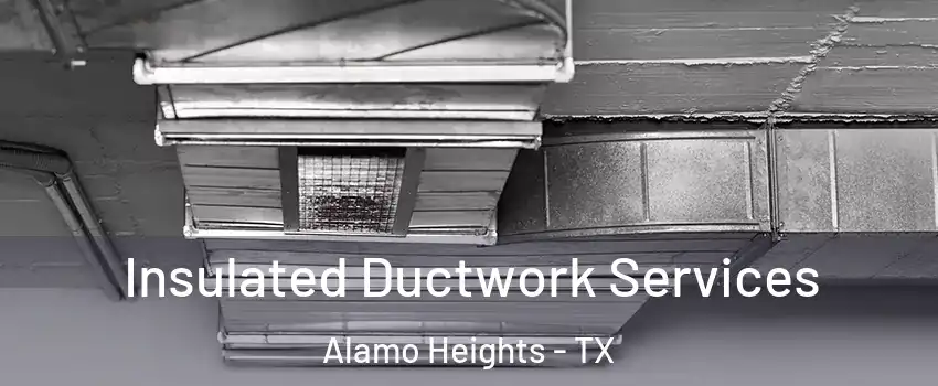 Insulated Ductwork Services Alamo Heights - TX