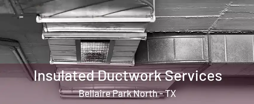 Insulated Ductwork Services Bellaire Park North - TX