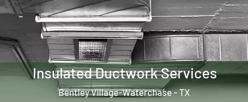 Insulated Ductwork Services Bentley Village-Waterchase - TX