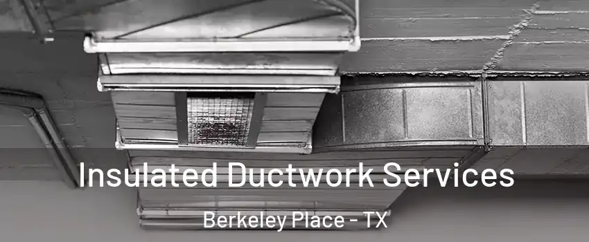 Insulated Ductwork Services Berkeley Place - TX