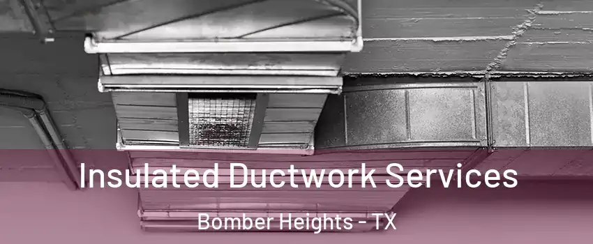 Insulated Ductwork Services Bomber Heights - TX