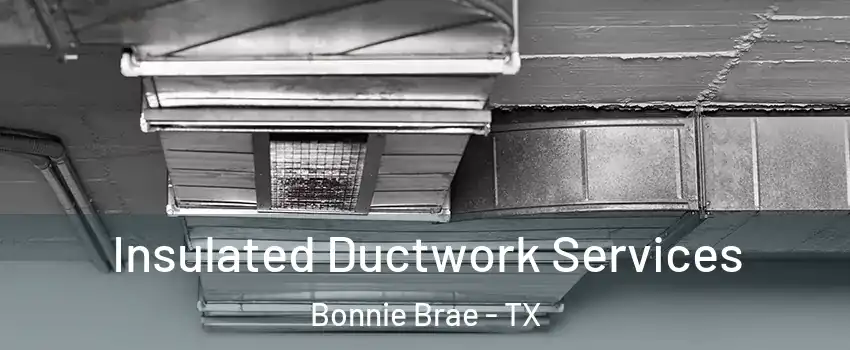 Insulated Ductwork Services Bonnie Brae - TX